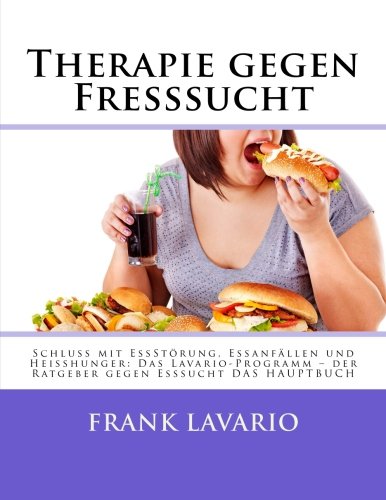 Therapie gegen Fresssucht: Schluss mit EssStörung, Essanfällen und Heißhunger: Das Lavario-Programm – der Ratgeber gegen Esssucht DAS HAUPTBUCH Health, Nutrition & Fitness