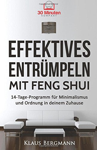 Effektives Entrümpeln mit Feng Shui: Das 14-Tage-Programm für Minimalismus und Ordnung in deinem Zuhause (Minimalismus, Entrümpeln im Alltag, ... Haushalt, Minimalismus leben, Glück) Lifestyle