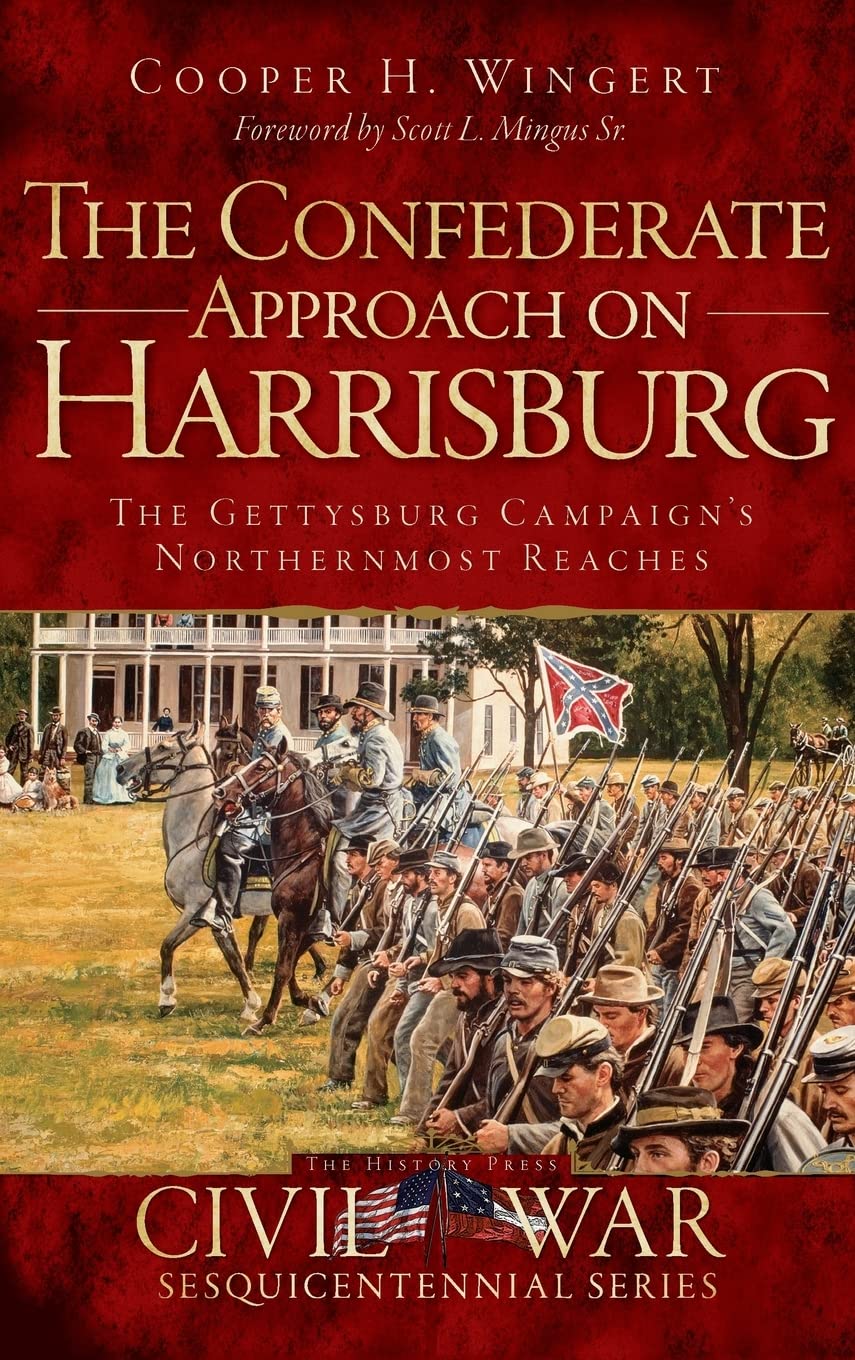 The Confederate Approach on Harrisburg: The Gettysburg Campaign's Northernmost Reaches Politics & History