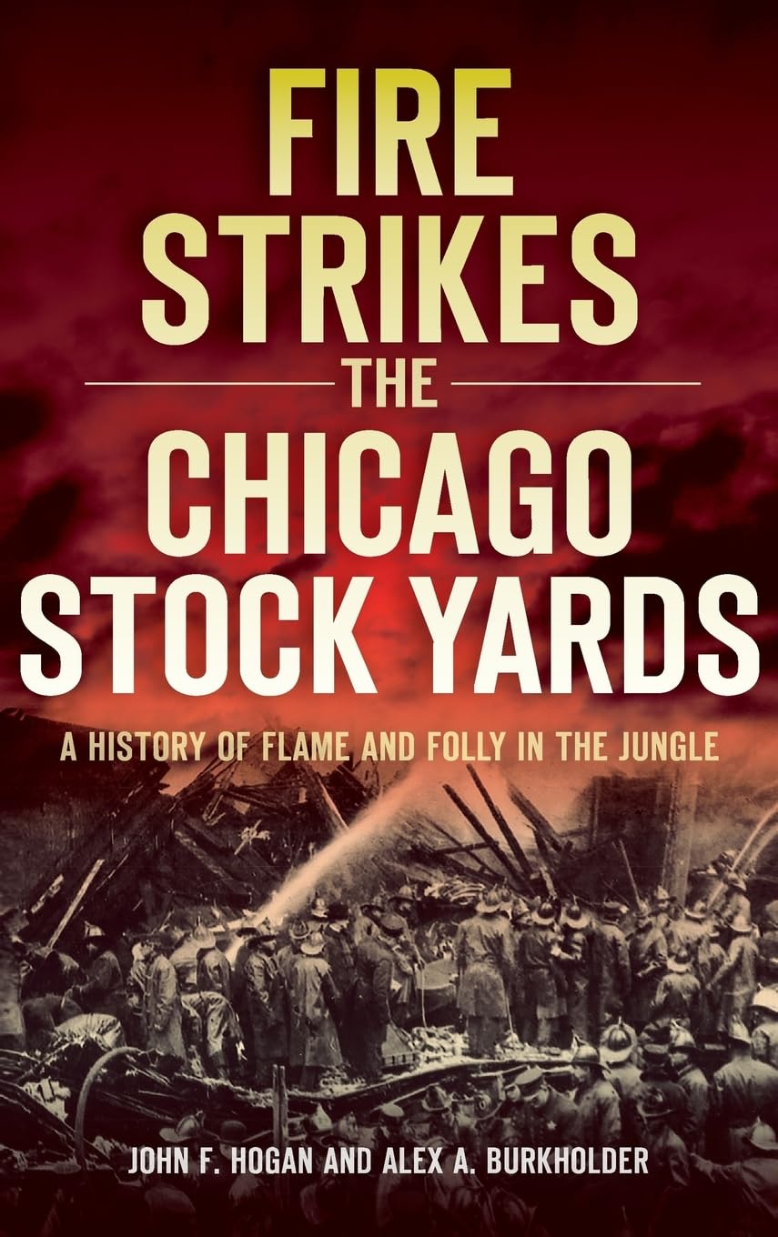 Fire Strikes the Chicago Stock Yards: A History of Flame and Folly in the Jungle Business, Finance & Career