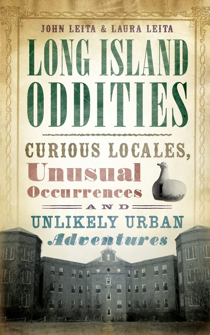 Long Island Oddities: Curious Locales, Unusual Occurrences and Unlikely Urban Adventures Politics & History