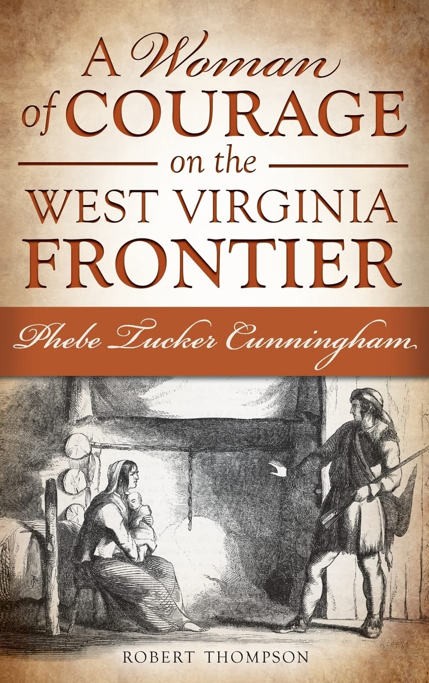 A Woman of Courage on the West Virginia Frontier: Phebe Tucker Cunningham Inspiring women