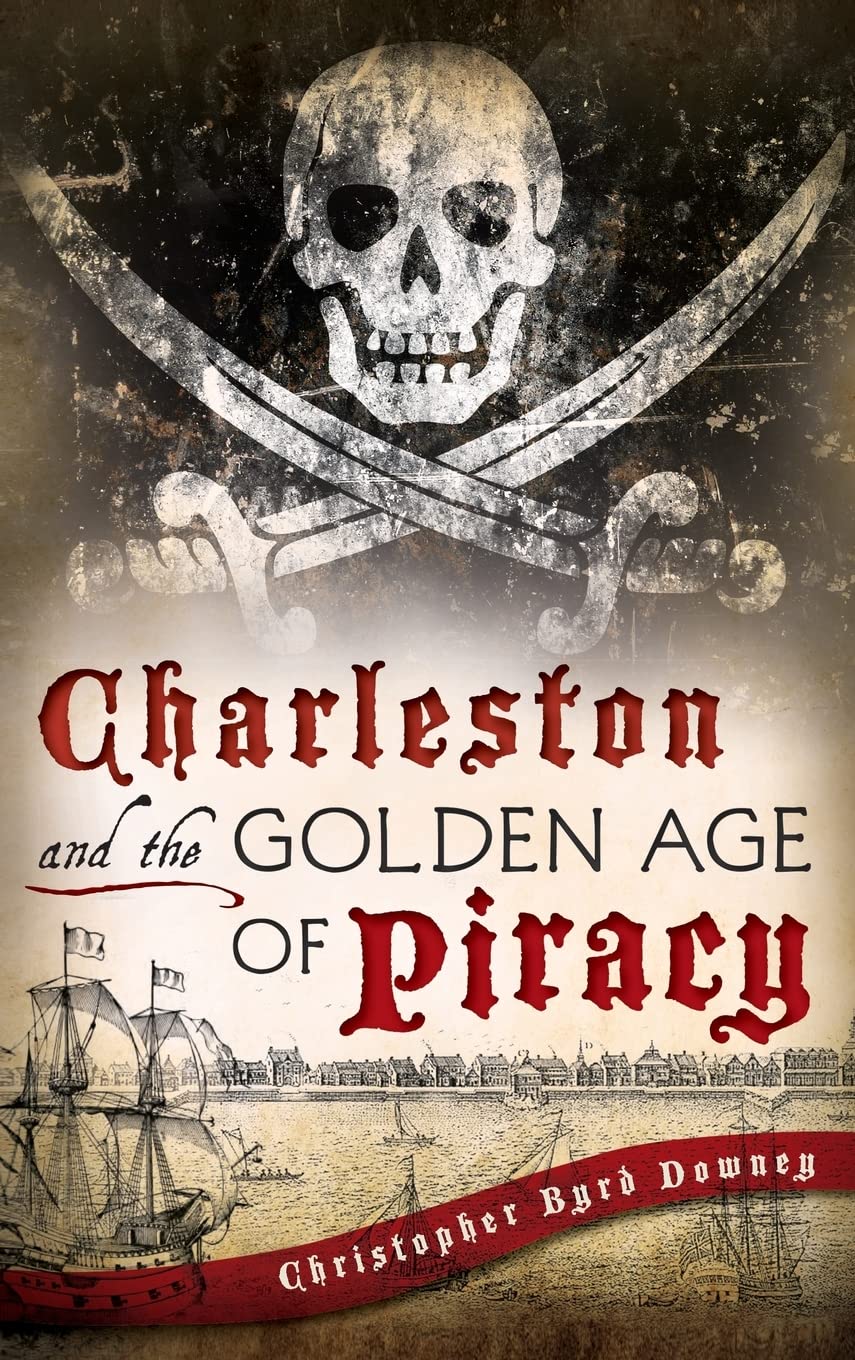 Charleston and the Golden Age of Piracy Politics & History