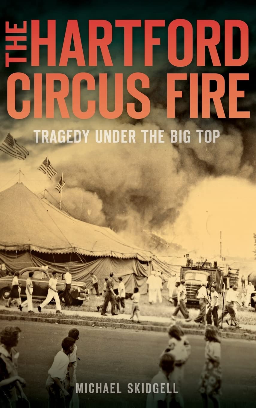The Hartford Circus Fire: Tragedy Under the Big Top Social Sciences