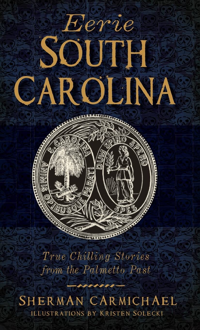Eerie South Carolina: True Chilling Stories from the Palmetto Past Politics & History