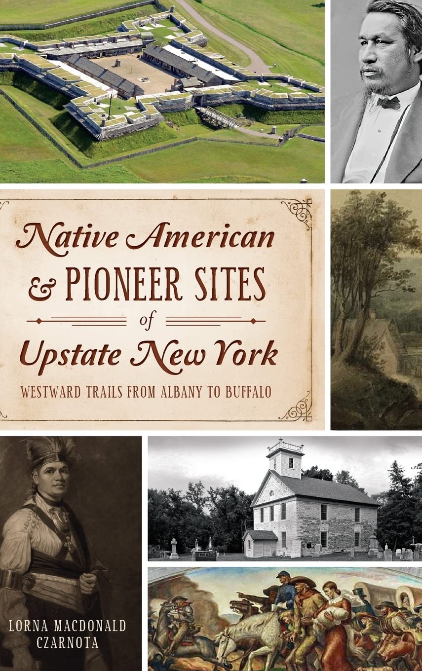 Native American & Pioneer Sites of Upstate New York: Westward Trails from Albany to Buffalo Politics & History