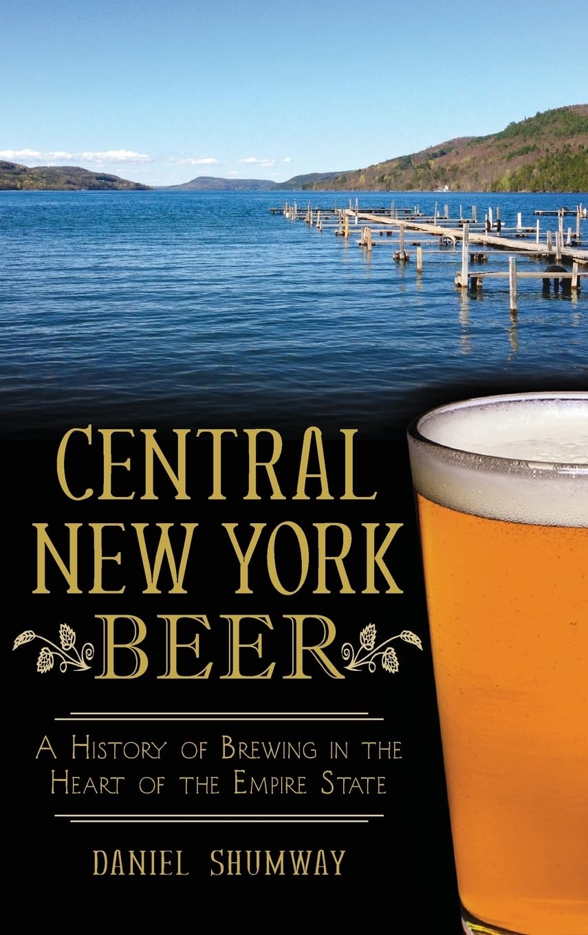 Central New York Beer: A History of Brewing in the Heart of the Empire State Politics & History