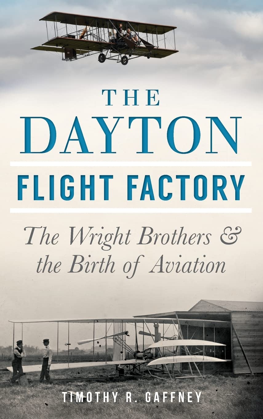 The Dayton Flight Factory: The Wright Brothers & the Birth of Aviation Business & Technology