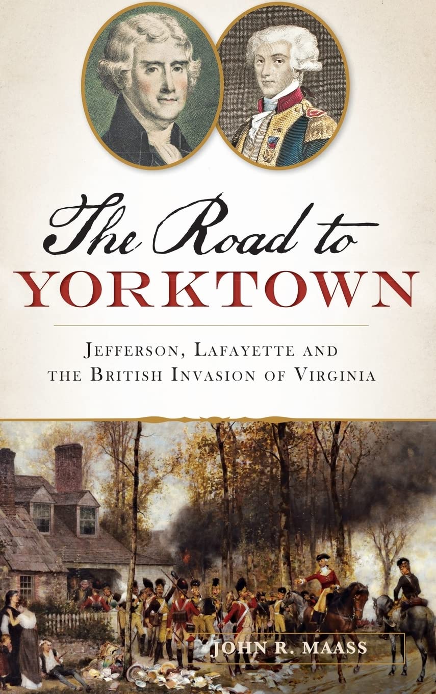 The: Road to Yorktown: Jefferson, Lafayette and the British Invasion of Virginia Politics & History