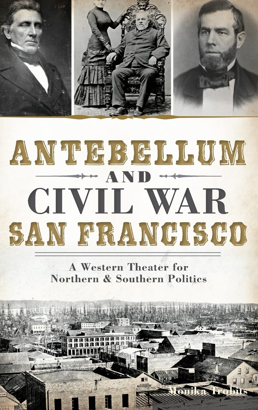 Antebellum and Civil War San Francisco: A Western Theater for Northern & Southern Politics Photography