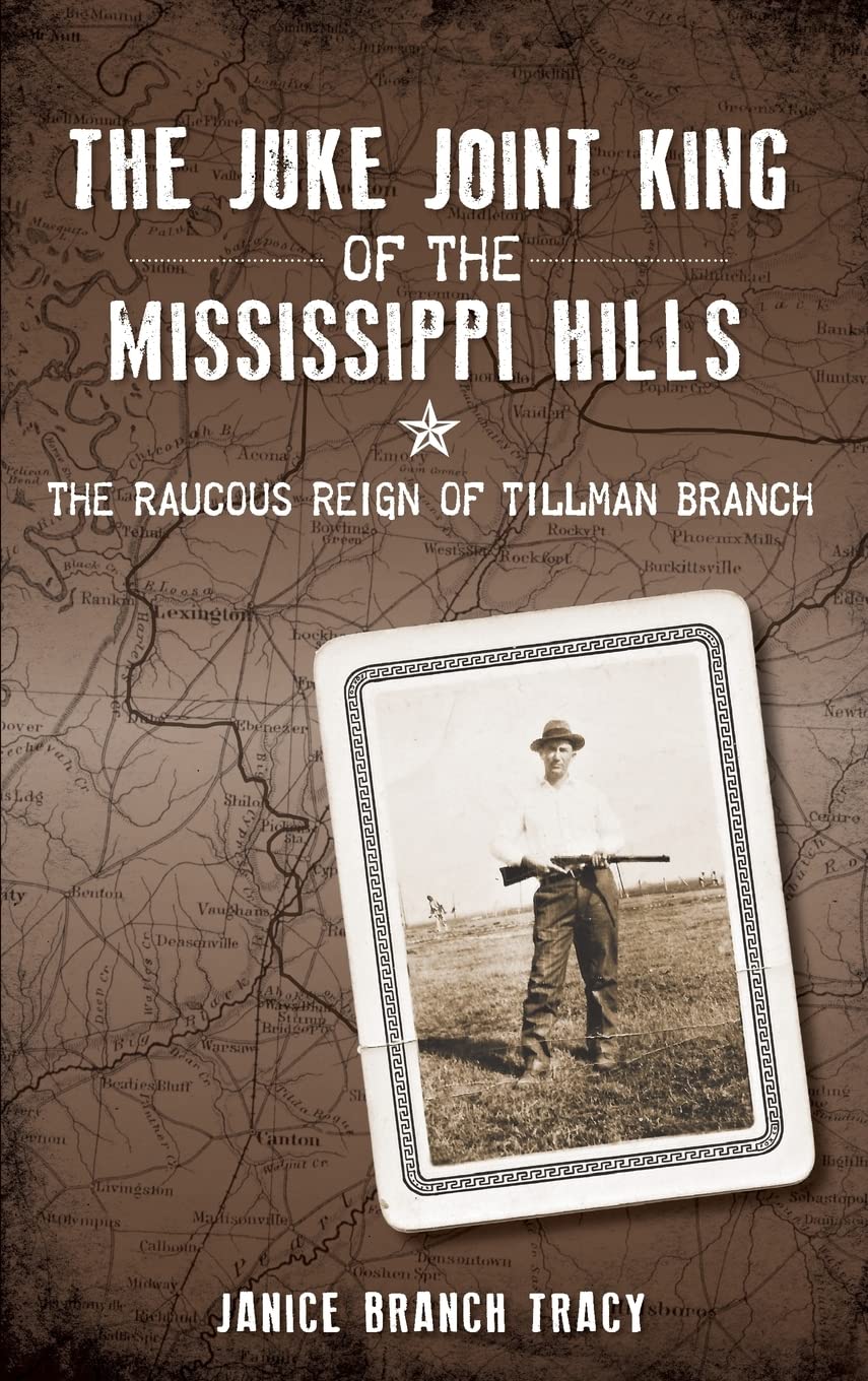 The Juke Joint King of the Mississippi Hills: The Raucous Reign of Tillman Branch Politics & Society Books