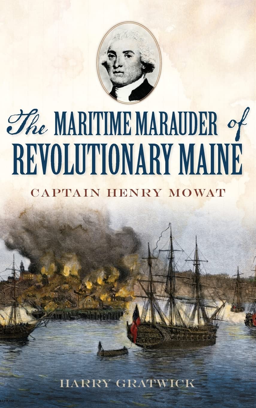 The Maritime Marauder of Revolutionary Maine: Captain Henry Mowat Biographies & Memoirs
