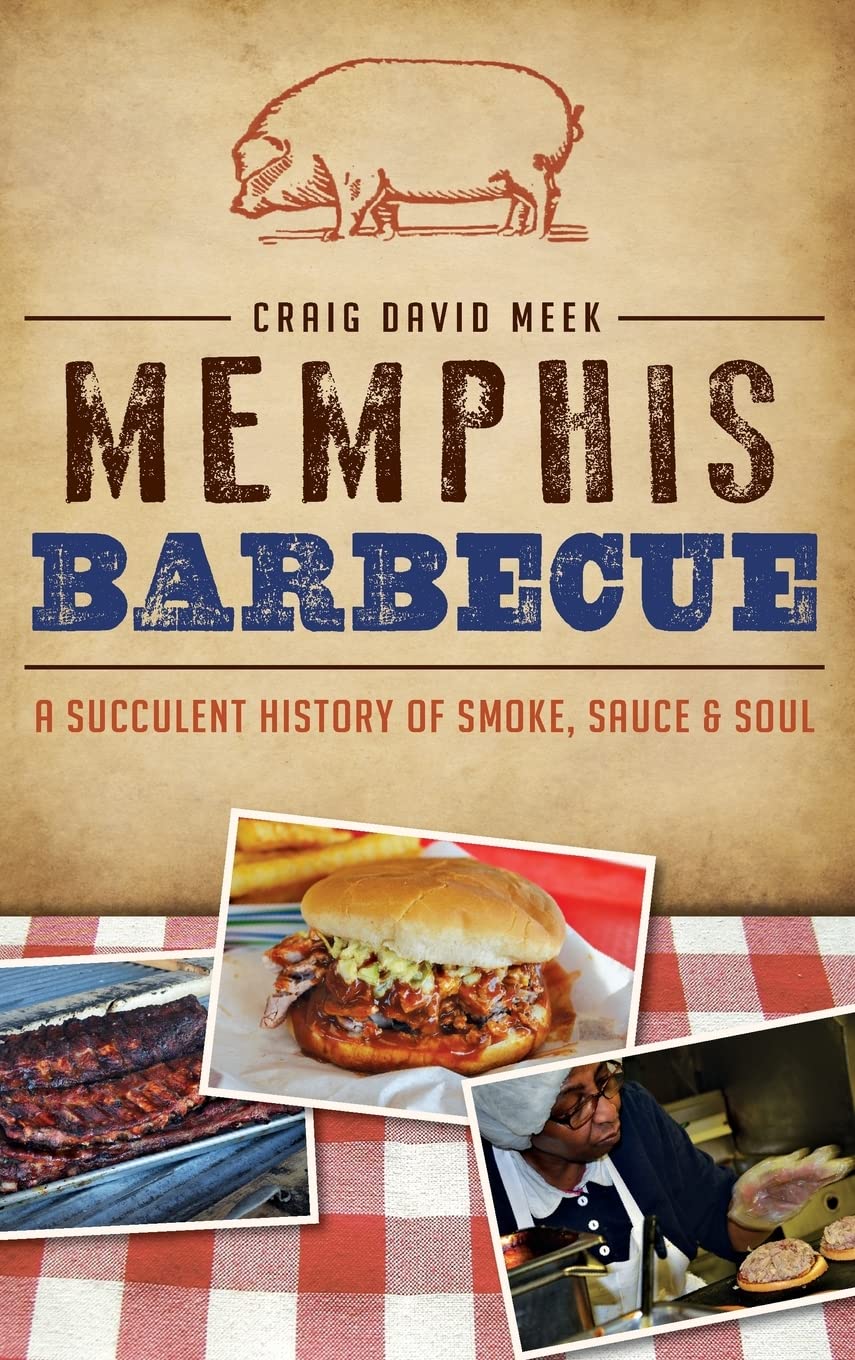 Memphis Barbecue: A Succulent History of Smoke, Sauce & Soul Politics & History