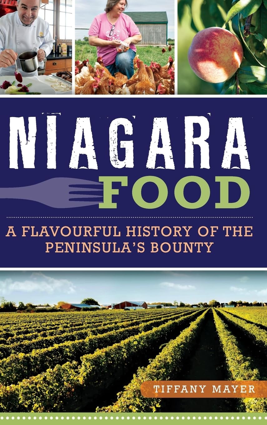 Niagara Food: A Flavourful History of the Peninsula's Bounty Cooking & Enjoying