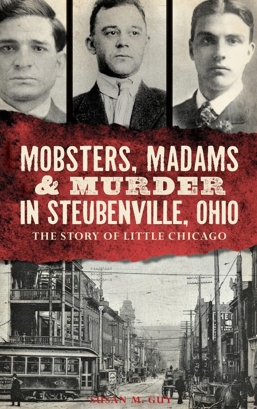 Mobsters, Madams & Murder in Steubenville, Ohio: The Story of Little Chicago Politics & Society