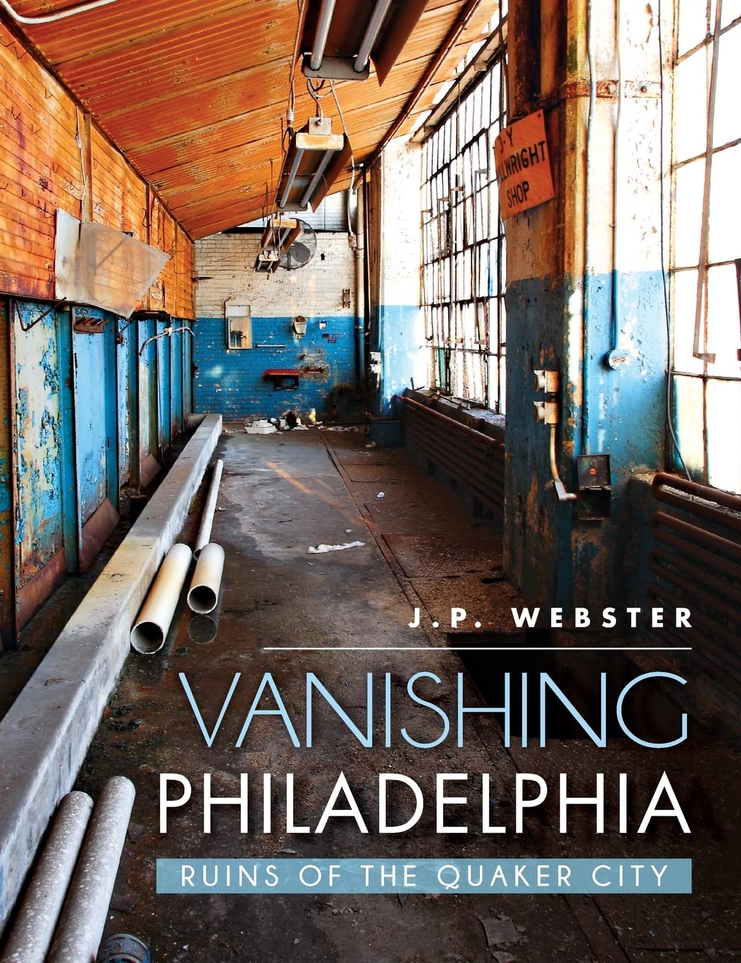 Vanishing Philadelphia: Ruins of the Quaker City Architecture
