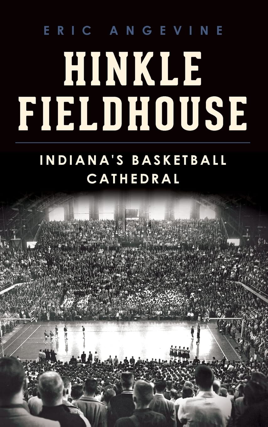 Hinkle Fieldhouse: Indiana's Basketball Cathedral Politics & History