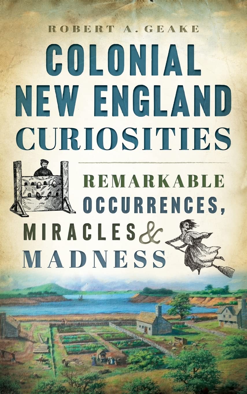 Colonial New England Curiosities: Remarkable Occurrences, Miracles & Madness Photography