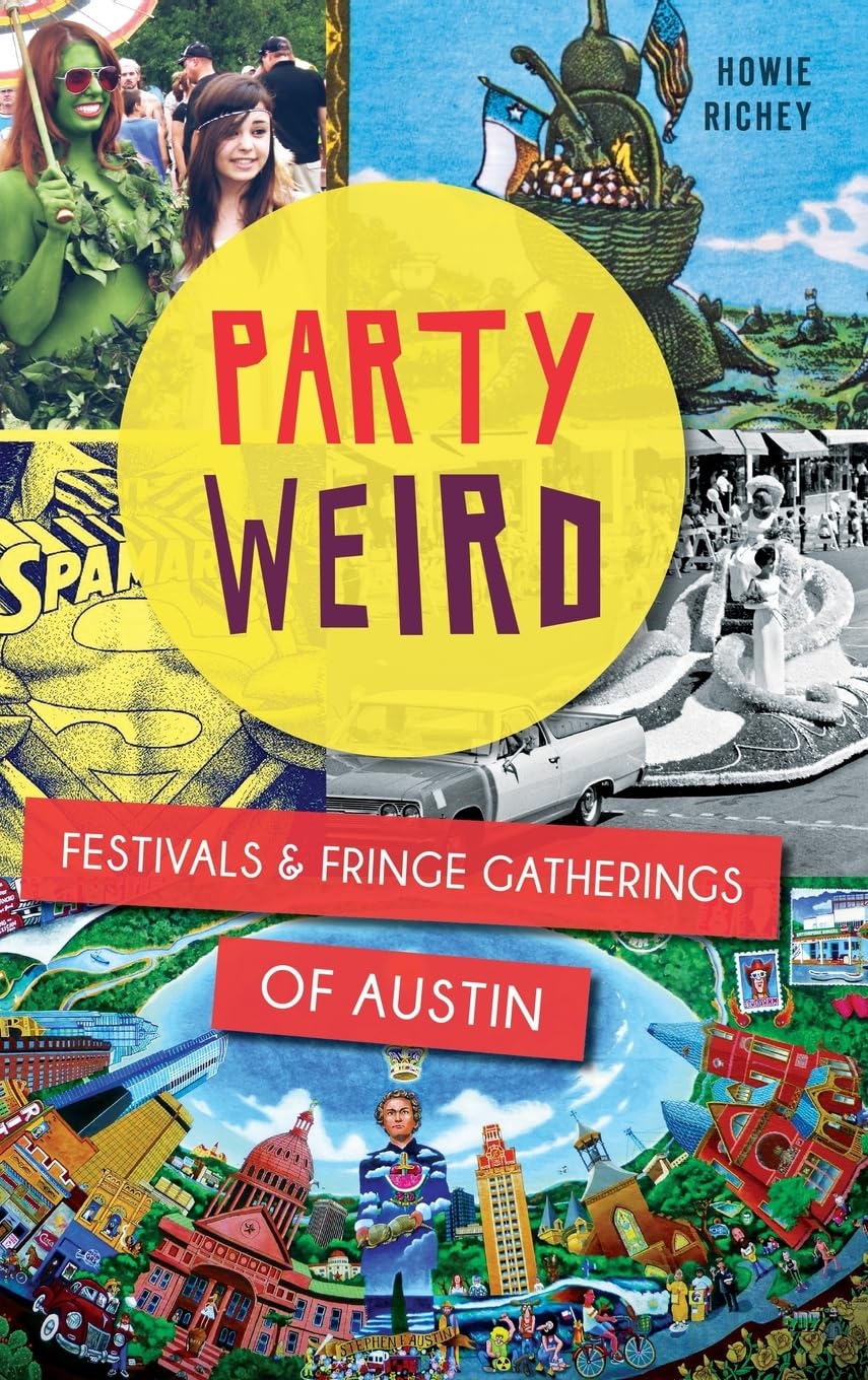 Party Weird: Festivals & Fringe Gatherings of Austin Politics & History
