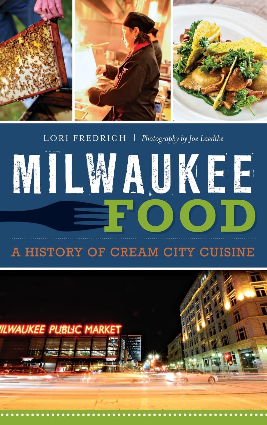 Milwaukee Food: A History of Cream City Cuisine Politics & History