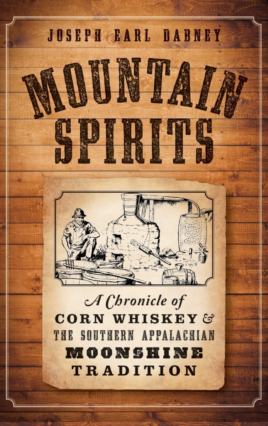 Mountain Spirits: A Chronicle of Corn Whiskey and the Southern Appalachian Moonshine Tradition Politics & Society