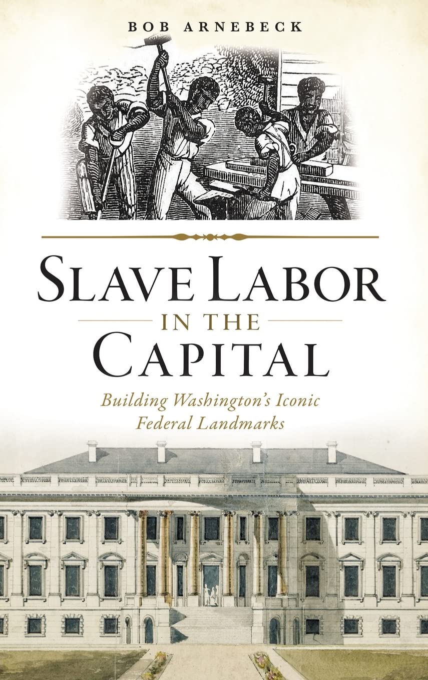 Slave Labor in the Capital: Building Washington's Iconic Federal Landmarks Social Sciences