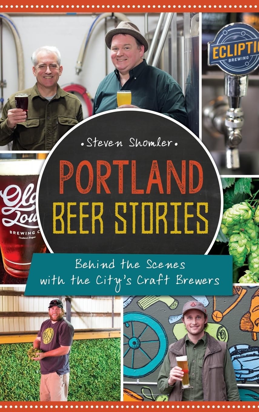Portland Beer Stories: Behind the Scenes with the City's Craft Brewers Business, Finance & Career