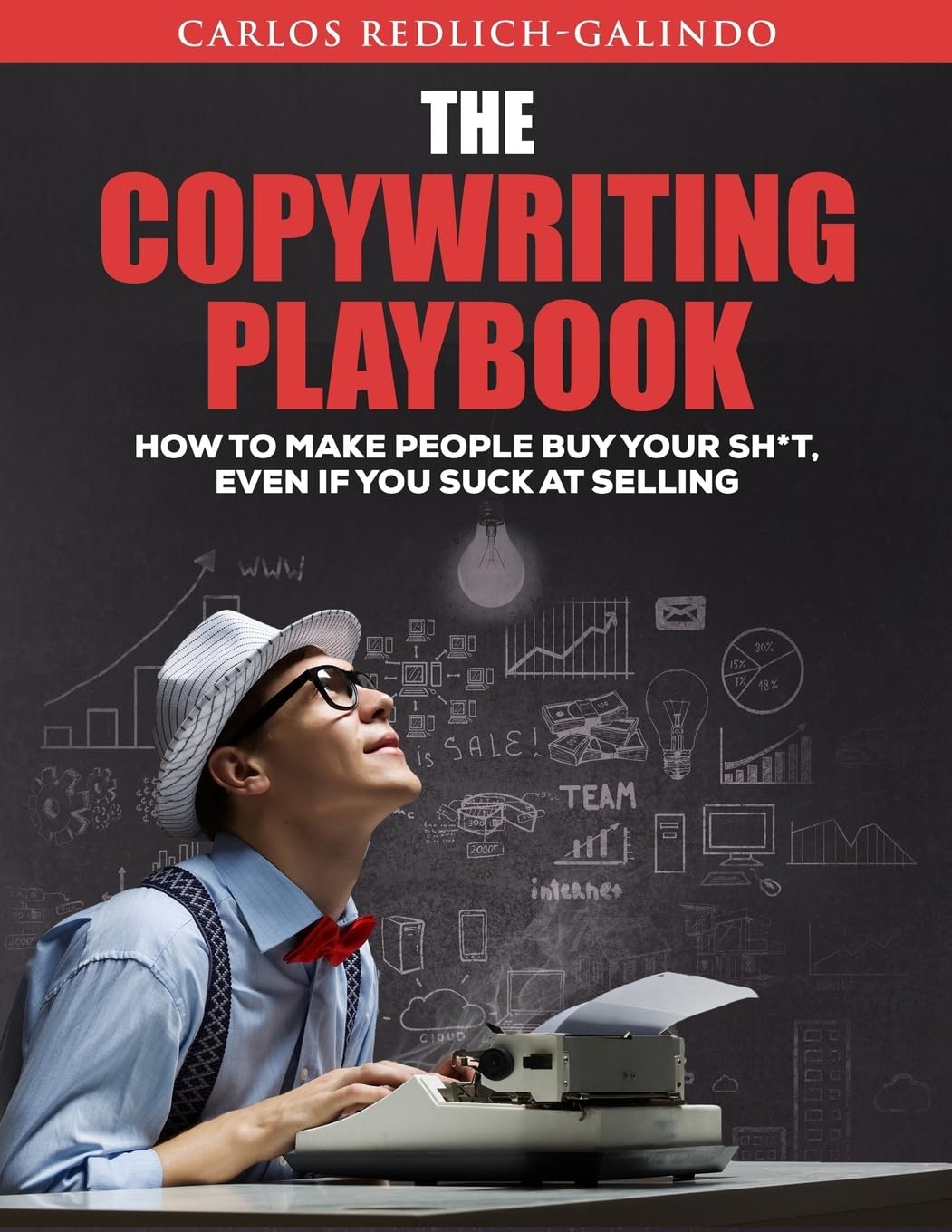 The Copywriting Playbook: How To Make People Buy Your Sh*T, Even If You Suck At Selling Business, Finance & Career