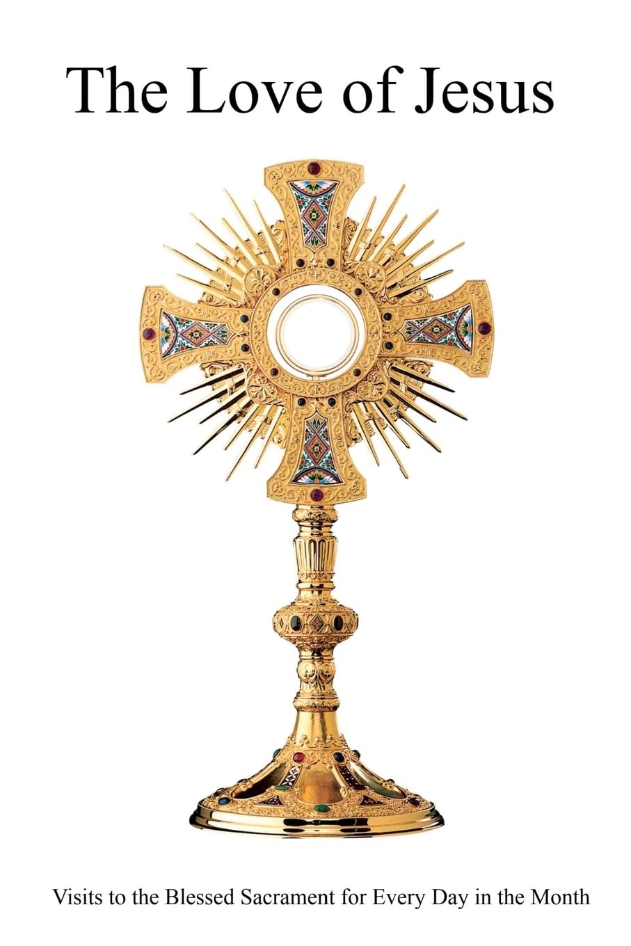 The Love of Jesus: or Visits to the Blessed Sacrament for Every Day in the Month Religion & Esotericism