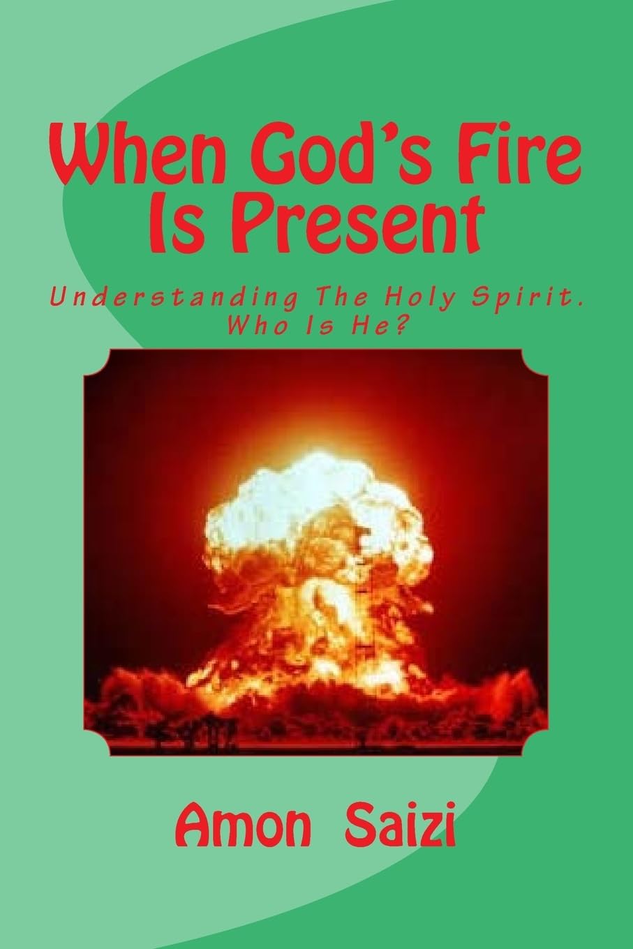 When God's Fire Is Present: Understanding the Holy Spirit. Who is He? Why did He come? Religion & Esotericism