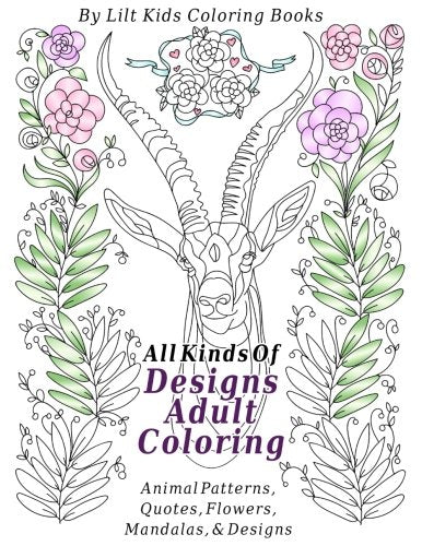 All Kinds Of Designs Adult Coloring: Animal Patterns, Quotes, Flowers, Mandalas, & Designs (Beautiful Adult Coloring Books, Band 28) Lifestyle