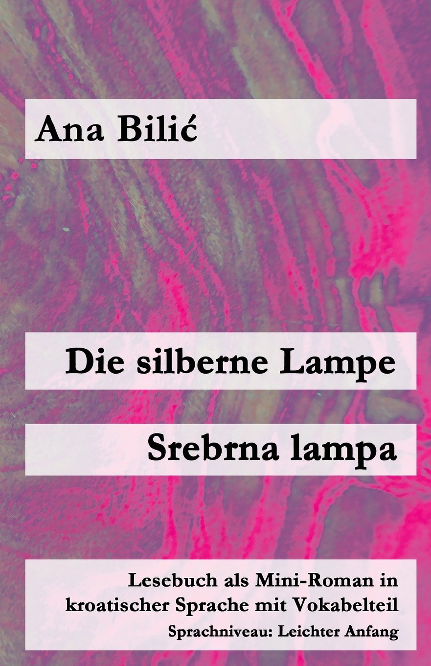 Die silberne Lampe / Srebrna lampa: Lesebuch als Mini-Roman in kroatischer Sprache mit Vokabelteil (Kroatisch leicht Mini-Romane) Foreign Languages ​​& Dictionaries