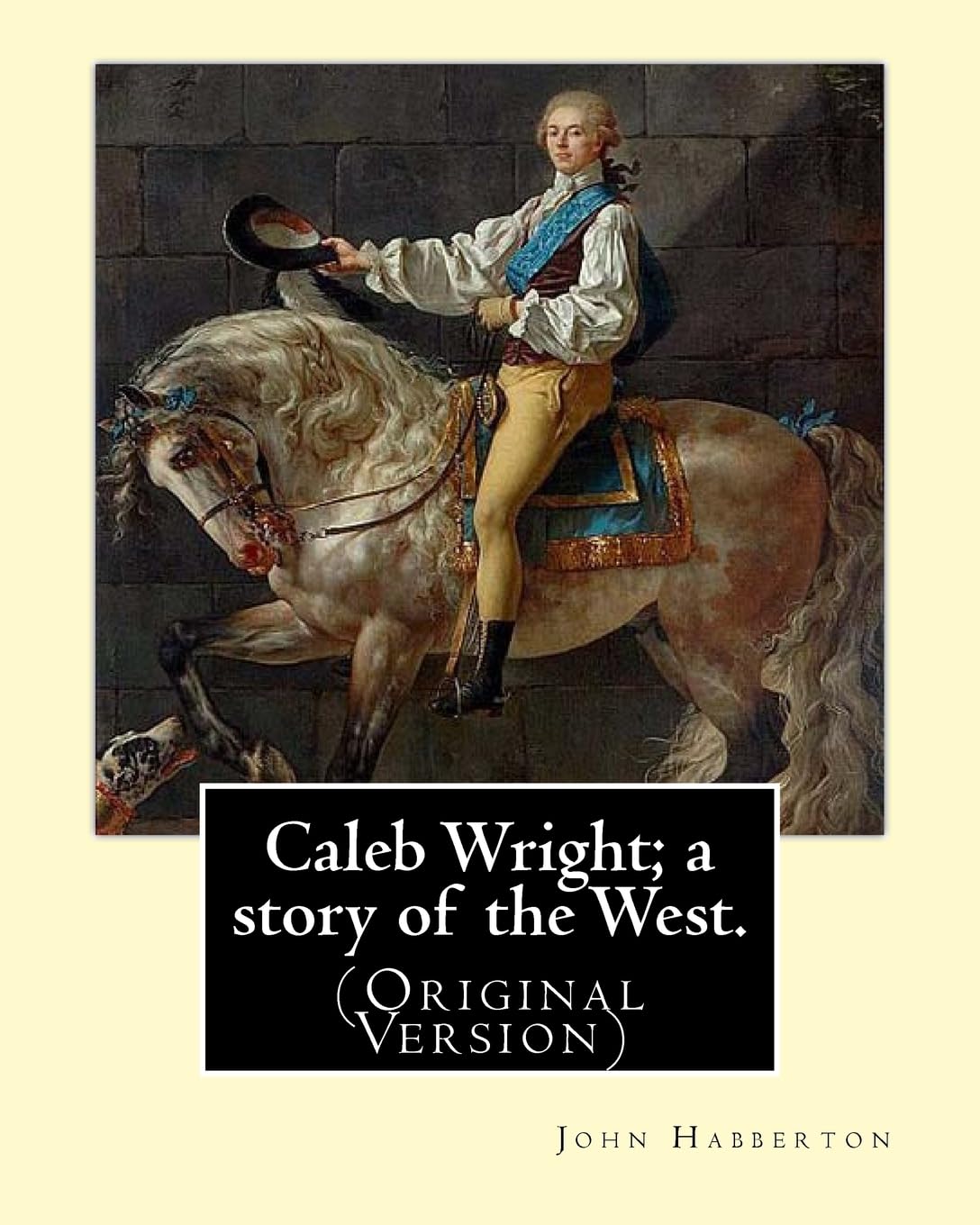 Caleb Wright; a story of the West. By: John Habberton: (Original Version) John Habberton (1842–1921) was an American author. (Original Classics) Contemporary literature