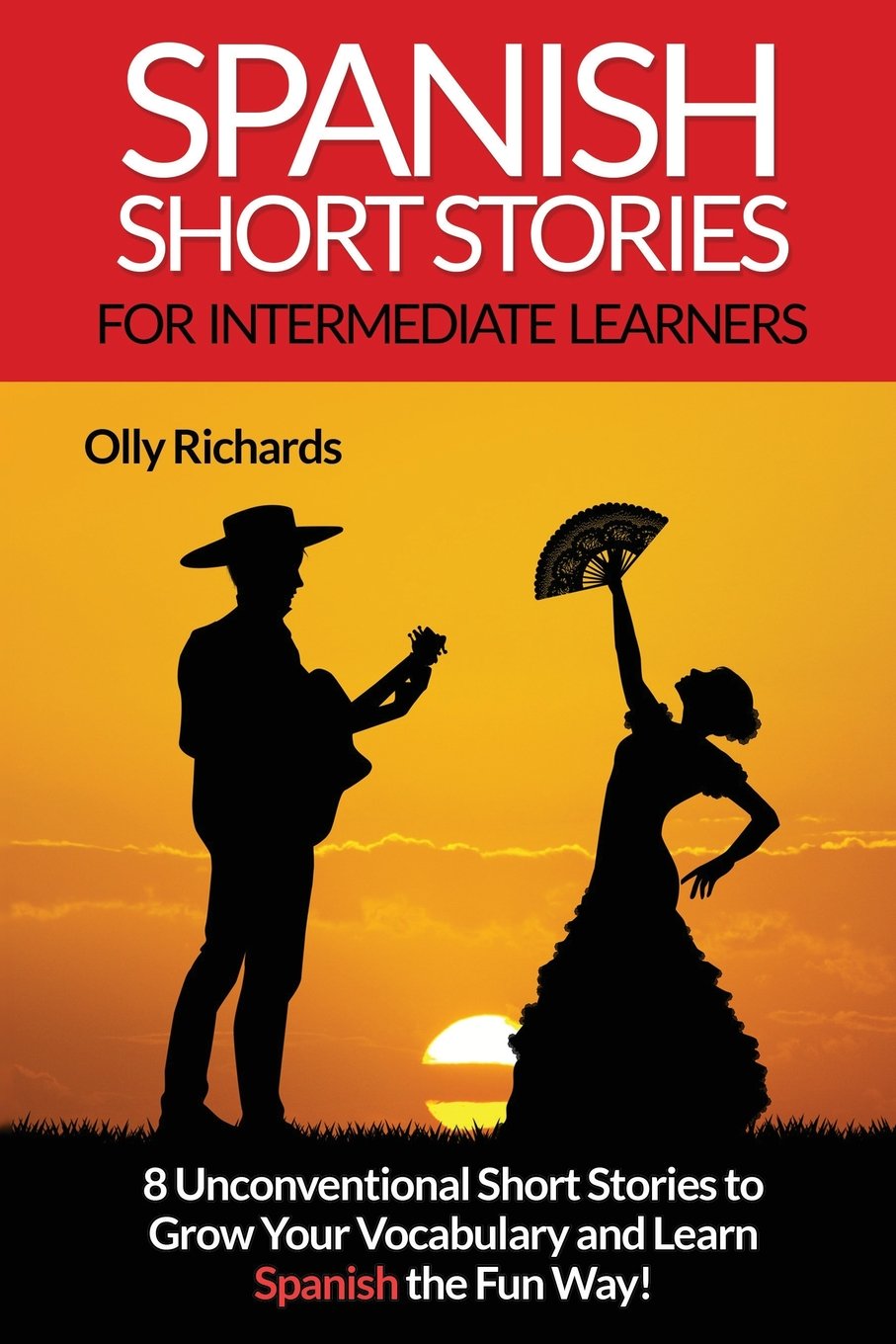 Spanish Short Stories For Intermediate Learners: Eight Unconventional Short Stories to Grow Your Vocabulary and Learn Spanish the Fun Way! Foreign Languages ​​& Dictionaries