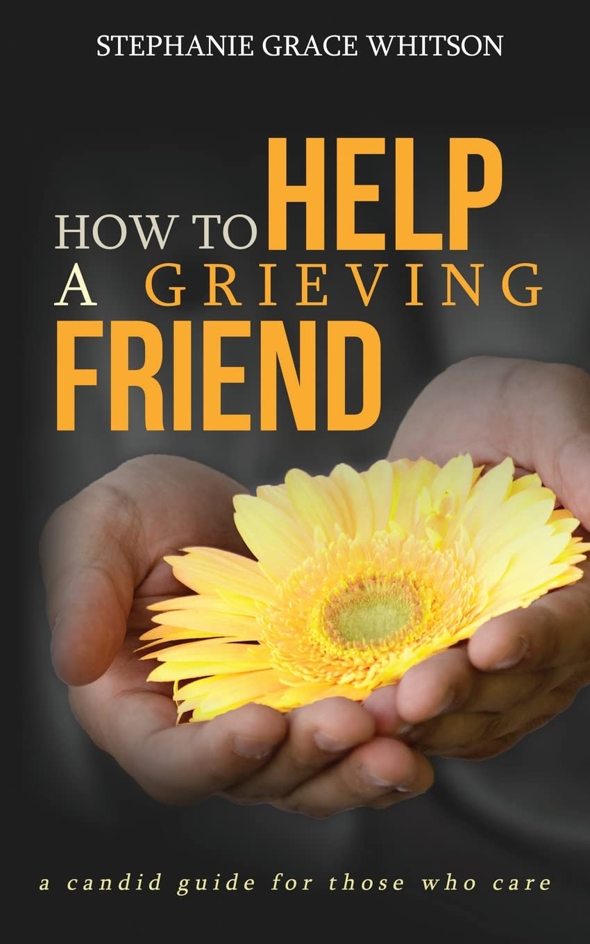 How to Help a Grieving Friend: A Candid Guide to Those Who Care Death & Mourning