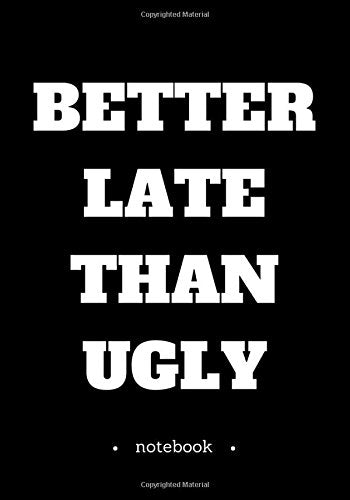 Notebook Journal Dot-Grid, Blank, Cornell Line, 120 pages 7"x10" : Notebook Better Late Than Ugly.: Quote Sarcasm Swear Words Humor Politics & History