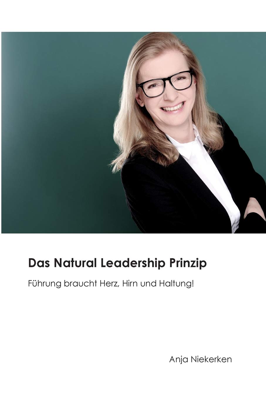 Das Natural Leadership Prinzip: Führung braucht Herz, Hirn und Haltung Learning & Reference