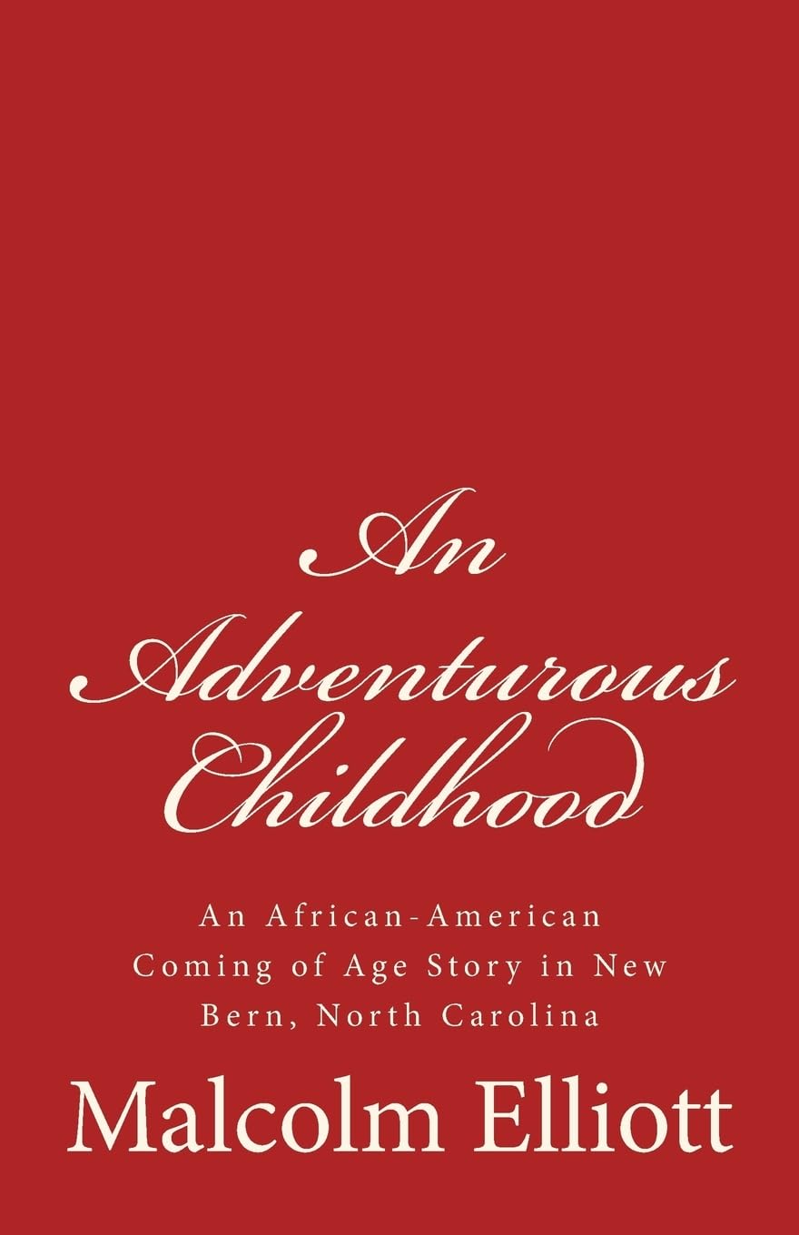 An Adventurous Childhood: An African-American Coming of Age Story in New Bern, North Carolina Memories