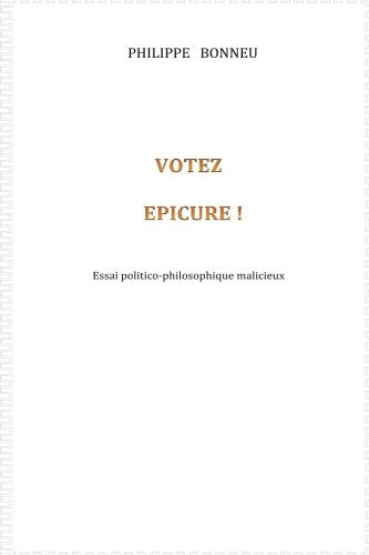 Votez Epicure: Une approche humoristique et éclairante de la vie politique française sous le regard revigorant du philosophe Epicure... book