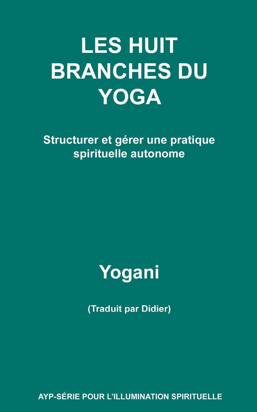 LES HUIT BRANCHES DU YOGA - Structurer et gérer une pratique spirituelle autonome book