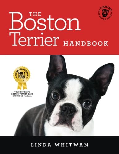 The Boston Terrier Handbook: The Essential Guide for New and Prospective Boston Terrier Owners (Canine Handbooks) Pets