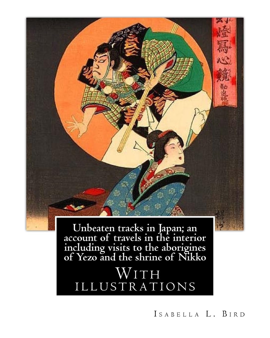 Unbeaten tracks in Japan; an account of travels in the interior including visits to the aborigines of Yezo and the shrine of Nikko: By:Isabella L.(Lucy) Bird. With illustrations Contemporary literature Books