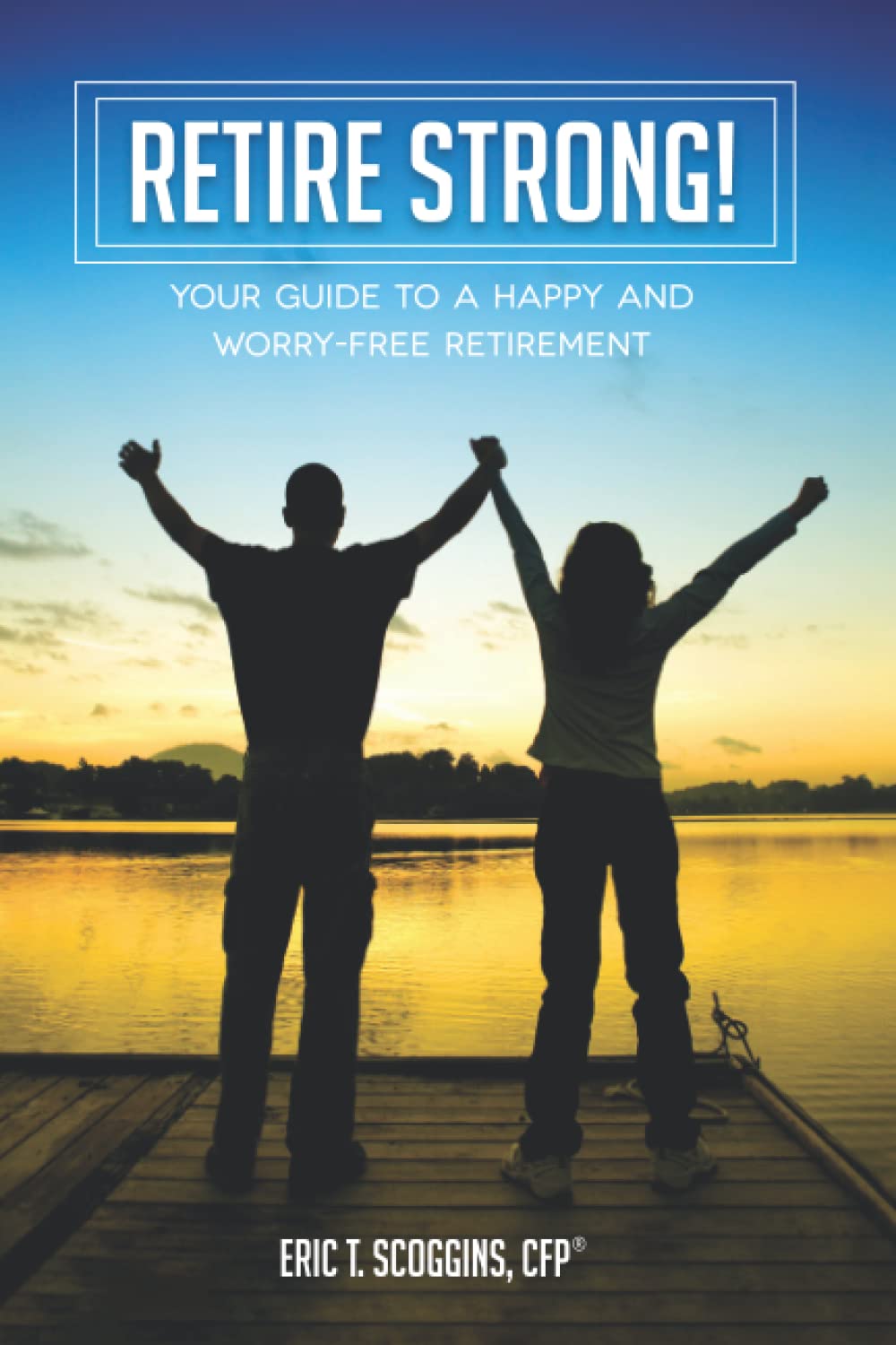 Retire Strong!: Your Guide to a Happy and Worry-Free Retirement Business, Finance & Career