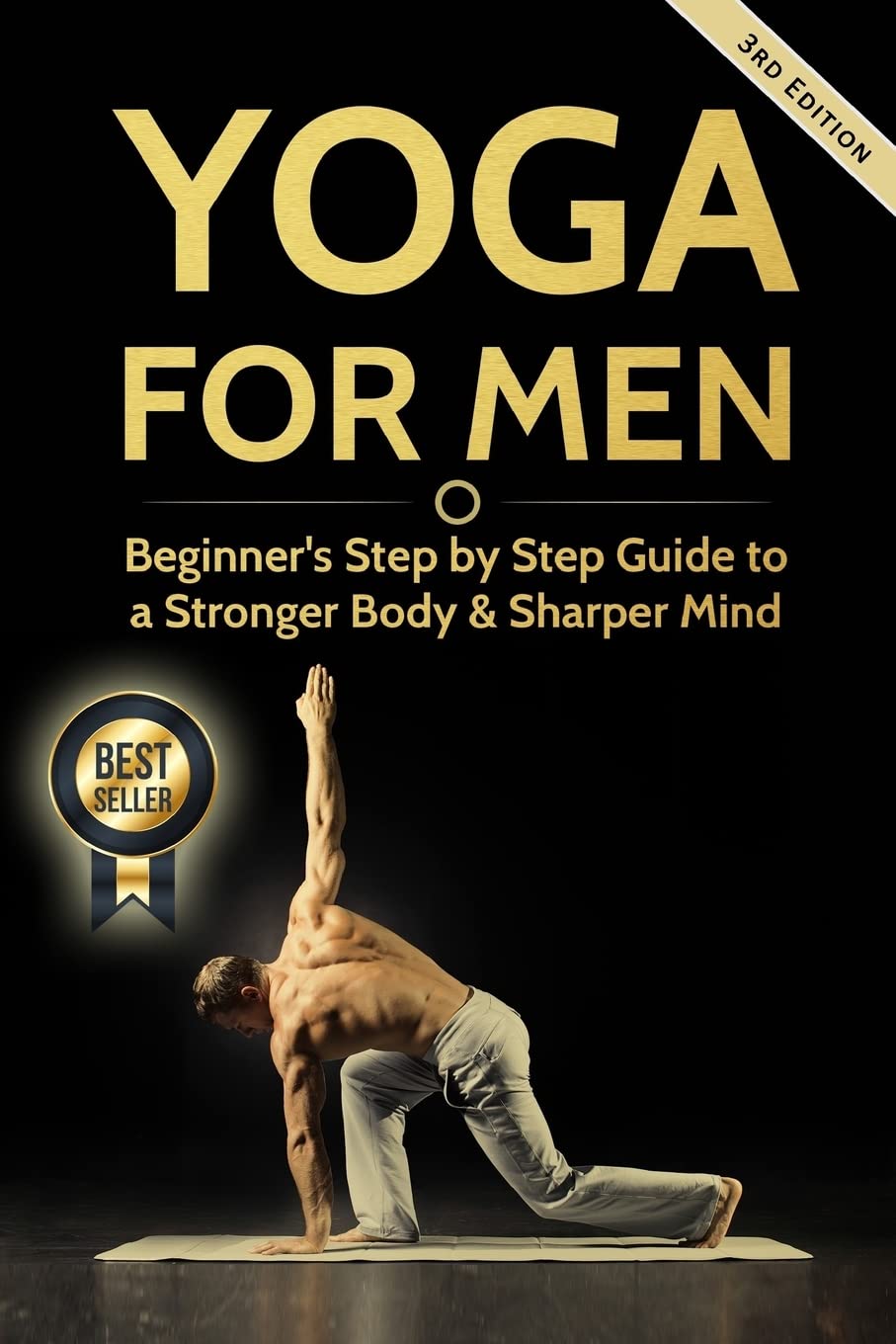 Yoga For Men: Beginner?s Step by Step Guide to a Stronger Body & Sharper Mind (Yoga For Men, Yoga, Yoga For Beginners, Yoga Poses) Health, Nutrition & Fitness