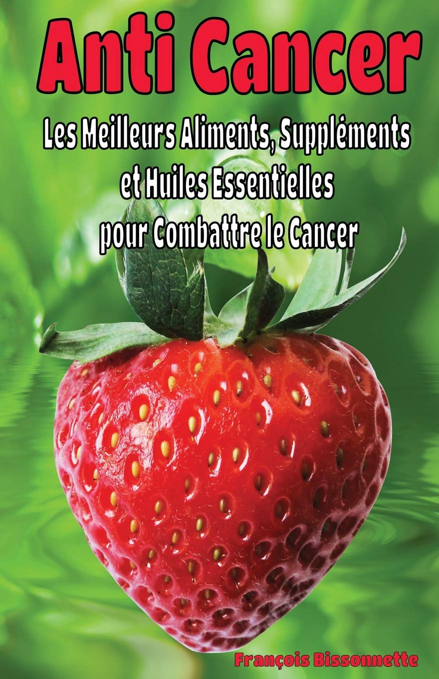 Anti Cancer: Les Meilleurs Aliments, Suppléments et Huiles Essentielles pour Combattre le Cancer book