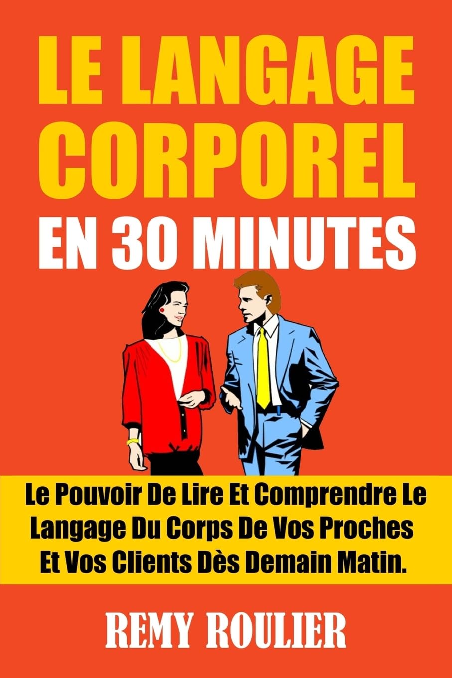 Le Langage Corporel En 30 Minutes: Le Pouvoir De Lire Et Comprendre Le Langage Du Corps De Vos Proches Et Vos Clients Dès Demain Matin. Social Sciences