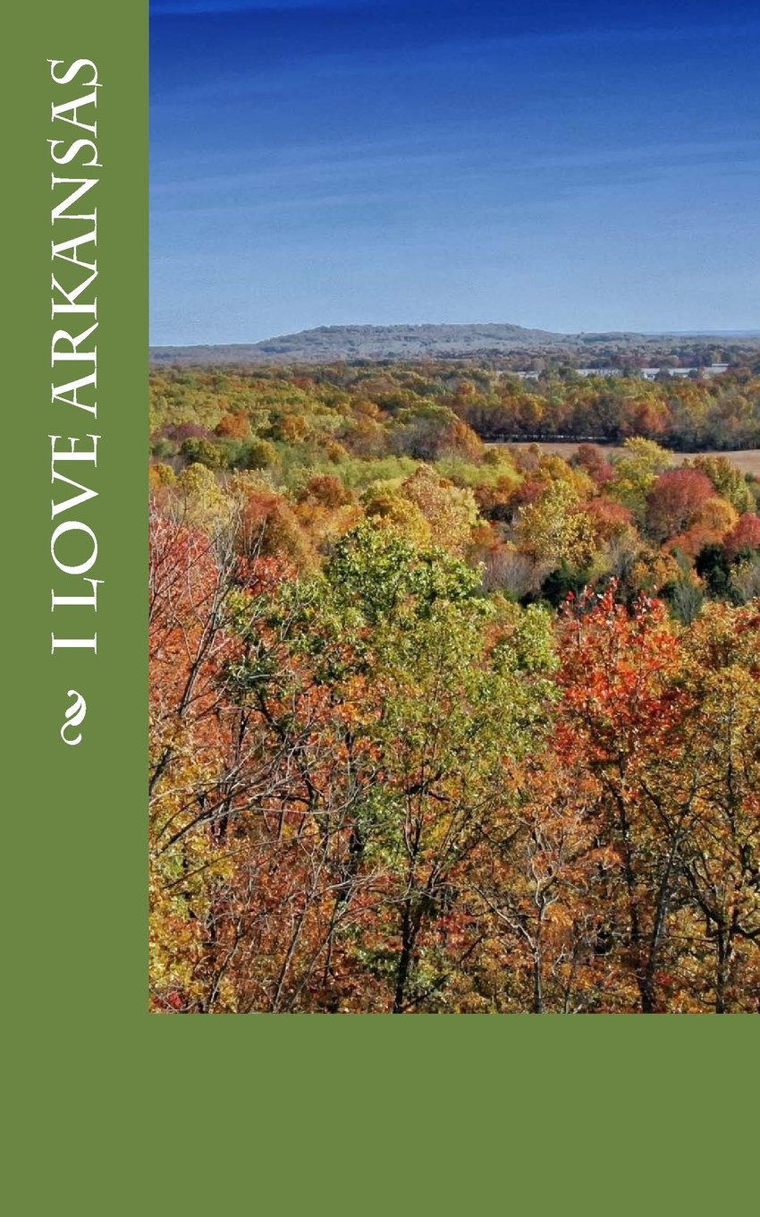 I Love Arkansas: A 5 x 8 Blank Journal (journals, diary, notebook) Travel