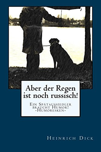 Aber der Regen ist noch russisch: Ein Spätaussiedler braucht Humor! Essays & Short Stories