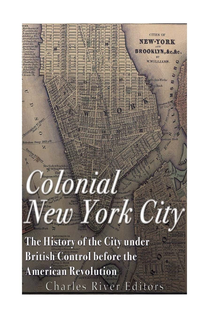 Colonial New York City: The History of the City under British Control before the American Revolution Politics & History