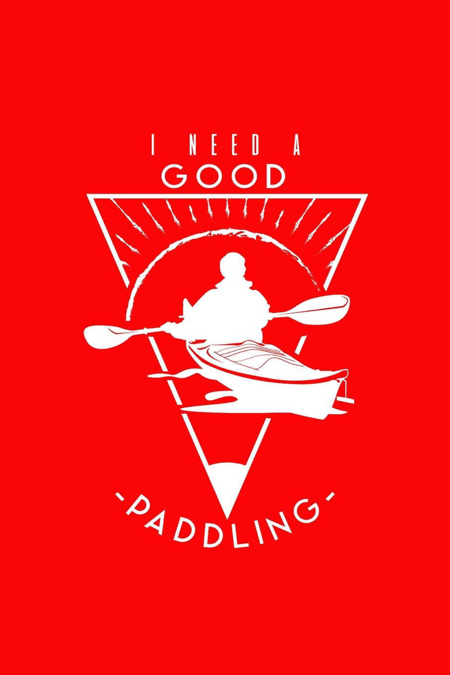 I Need A Good Paddling: Funny Kayak & Canoe Writing Journal Lined, Diary, Notebook for Men & Women (Kayaks And Paddles Journals To Write In, Band 4) Self-help